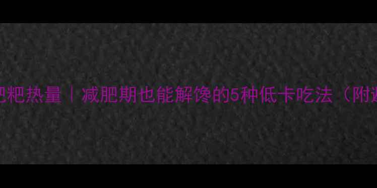 图片 水煮糖油粑粑热量｜减肥期也能解馋的5种低卡吃法（附避坑指南）