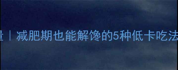 图片 水煮糖油粑粑热量｜减肥期也能解馋的5种低卡吃法（附避坑指南）1