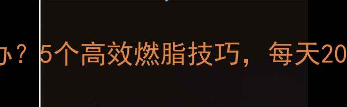 图片 没时间减肥怎么办？5个高效燃脂技巧，每天20分钟轻松瘦10斤1