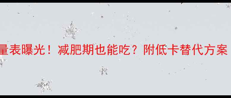 图片 油炸食品热量表曝光！减肥期也能吃？附低卡替代方案（附食谱）2