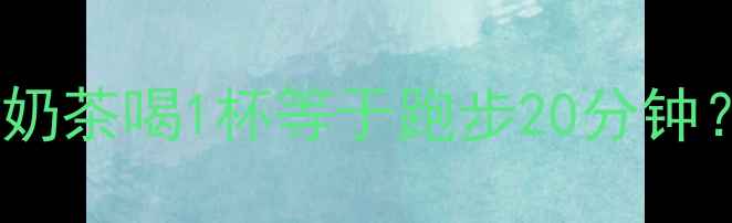 图片 港式奶茶热量大！这杯奶茶喝1杯等于跑步20分钟？减肥期必看避坑指南2