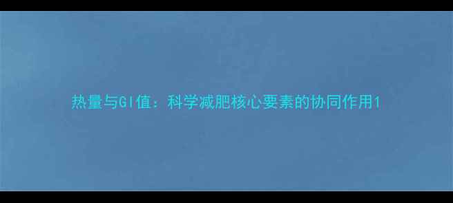 图片 热量与GI值：科学减肥核心要素的协同作用1