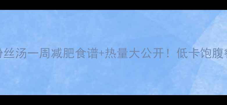 图片 牛肉白菜粉丝汤一周减肥食谱+热量大公开！低卡饱腹餐单大公开