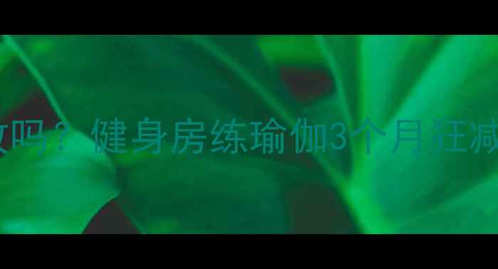 图片 瑜伽减肥真的有效吗？健身房练瑜伽3个月狂减15斤的亲测攻略2