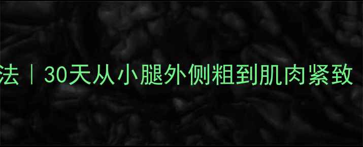 图片 瑜伽瘦小腿居家高效法｜30天从小腿外侧粗到肌肉紧致（附私教跟练动作）2