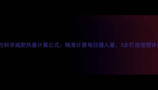 图片 男性科学减肥热量计算公式：精准计算每日摄入量，3步打造理想体型2