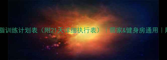 图片 男生健身房减脂训练计划表（附21天详细执行表）｜居家&健身房通用｜雕刻完美身材1