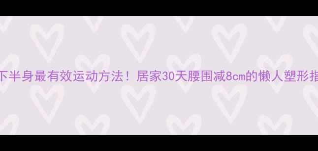 图片 瘦下半身最有效运动方法！居家30天腰围减8cm的懒人塑形指南