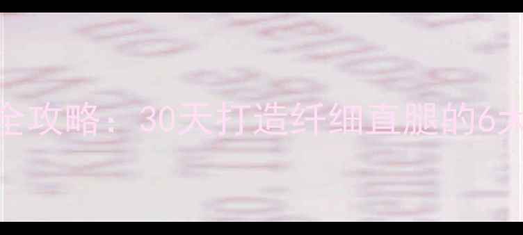 图片 瘦腿塑形全攻略：30天打造纤细直腿的6大科学方法