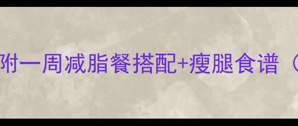 图片 瘦腿期必看！附一周减脂餐搭配+瘦腿食谱（附详细做法）