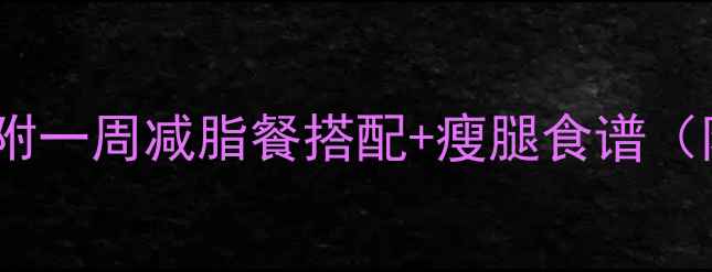 图片 瘦腿期必看！附一周减脂餐搭配+瘦腿食谱（附详细做法）1