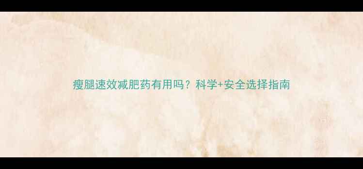 图片 瘦腿速效减肥药有用吗？科学+安全选择指南