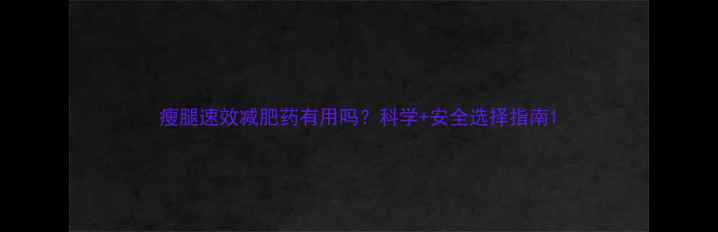 图片 瘦腿速效减肥药有用吗？科学+安全选择指南1