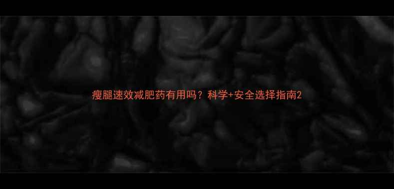 图片 瘦腿速效减肥药有用吗？科学+安全选择指南2