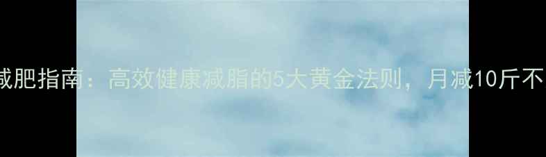 图片 科学减肥指南：高效健康减脂的5大黄金法则，月减10斤不反弹2