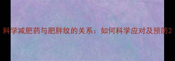 图片 科学减肥药与肥胖纹的关系：如何科学应对及预防2