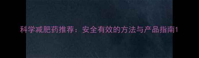 图片 科学减肥药推荐：安全有效的方法与产品指南1