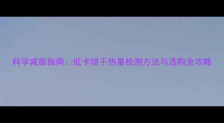 图片 科学减脂指南：低卡饼干热量检测方法与选购全攻略