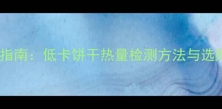 图片 科学减脂指南：低卡饼干热量检测方法与选购全攻略1