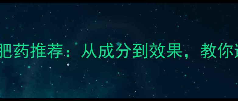 图片 科学最新减肥药推荐：从成分到效果，教你避开智商税2