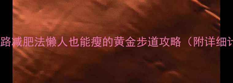 图片 科学走路减肥法懒人也能瘦的黄金步道攻略（附详细计划）1