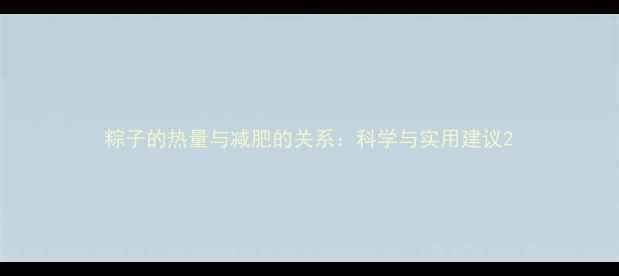 图片 粽子的热量与减肥的关系：科学与实用建议2