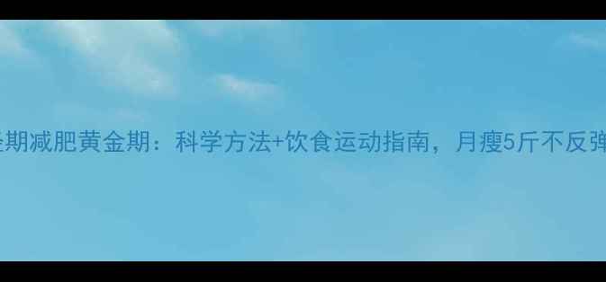 图片 经期减肥黄金期：科学方法+饮食运动指南，月瘦5斤不反弹2