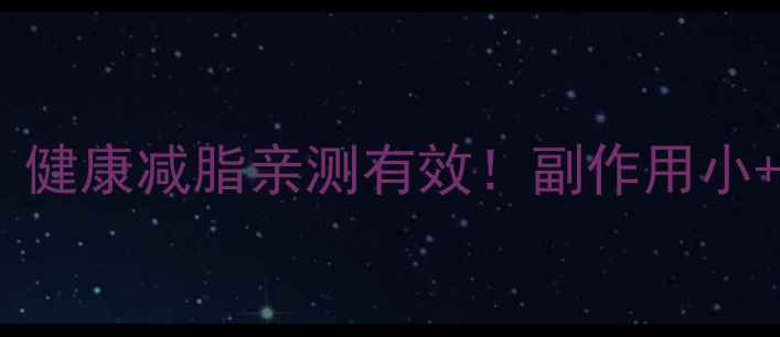 图片 绿瘦减肥药真实反馈｜健康减脂亲测有效！副作用小+不反弹的秘诀大公开2