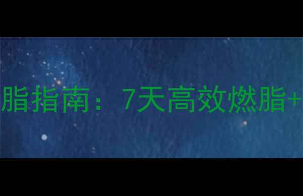 图片 肥胖人群科学减脂指南：7天高效燃脂+健康塑形全攻略