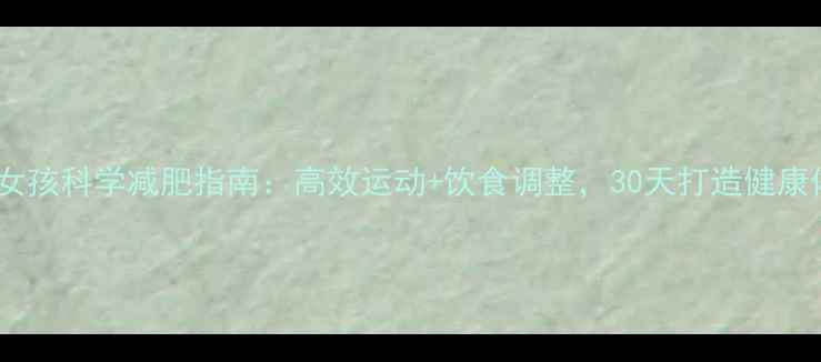 图片 肥胖女孩科学减肥指南：高效运动+饮食调整，30天打造健康体态2