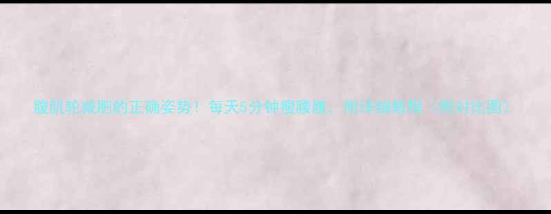 图片 腹肌轮减肥的正确姿势！每天5分钟瘦腰腹，附详细教程（附对比图）