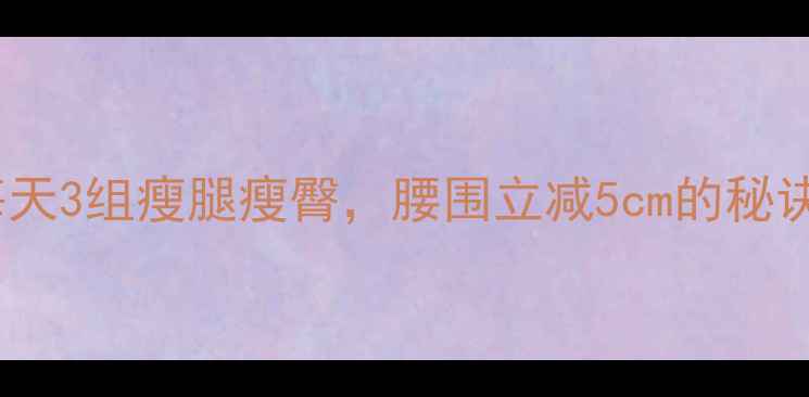 图片 臀桥减肥大法！每天3组瘦腿瘦臀，腰围立减5cm的秘诀被我找到了💃🏻1