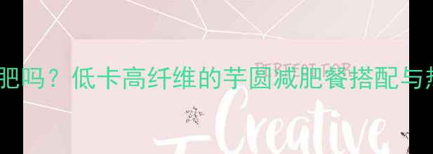 图片 芋圆不加糖能减肥吗？低卡高纤维的芋圆减肥餐搭配与热量（附食谱）2