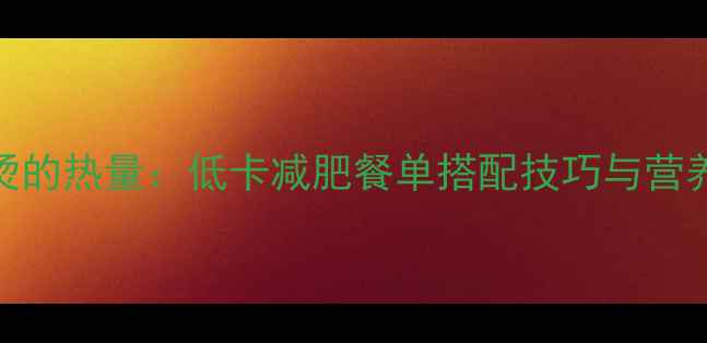 图片 蔬菜麻辣烫的热量：低卡减肥餐单搭配技巧与营养搭配指南