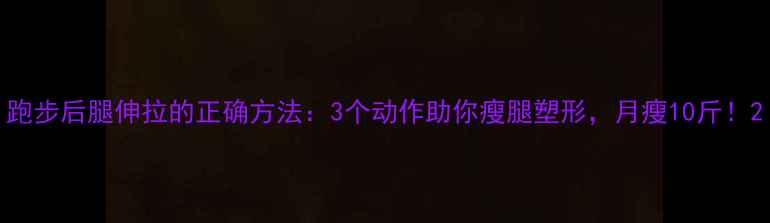 图片 跑步后腿伸拉的正确方法：3个动作助你瘦腿塑形，月瘦10斤！2
