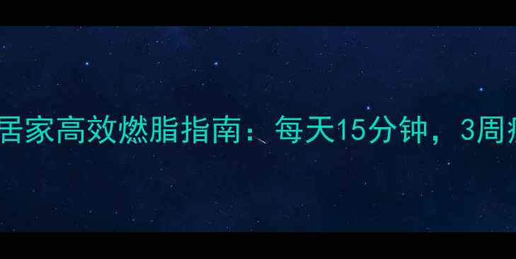 图片 跳绳减肥｜居家高效燃脂指南：每天15分钟，3周瘦出小蛮腰1