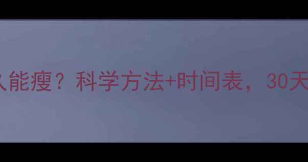 图片 运动+节食多久能瘦？科学方法+时间表，30天打造易瘦体质