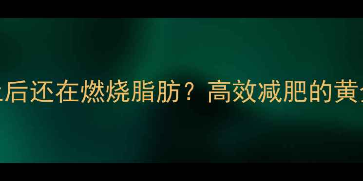 图片 运动停止后还在燃烧脂肪？高效减肥的黄金72小时