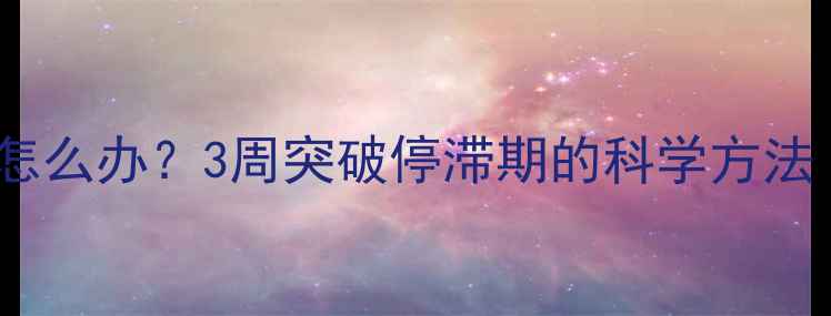 图片 运动减肥进入平台期怎么办？3周突破停滞期的科学方法（附详细训练计划）1