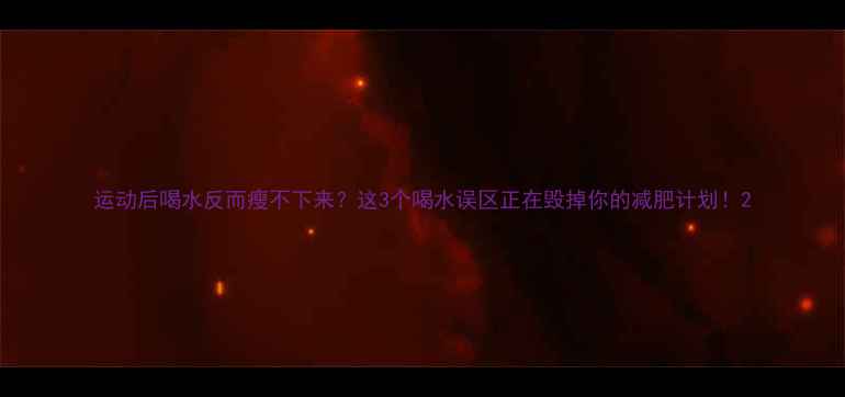 图片 运动后喝水反而瘦不下来？这3个喝水误区正在毁掉你的减肥计划！2