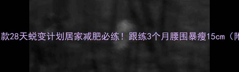 图片 郑多燕小红书同款28天蜕变计划居家减肥必练！跟练3个月腰围暴瘦15cm（附跟练全攻略）1