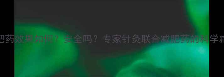 图片 针灸减肥药效果如何？安全吗？专家针灸联合减肥药的科学减肥方案