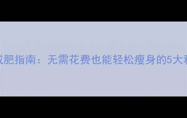图片 零成本减肥指南：无需花费也能轻松瘦身的5大科学方法