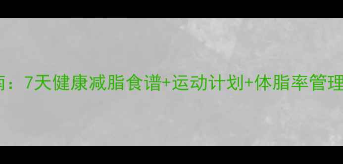 图片 顽固性肚腩终结指南：7天健康减脂食谱+运动计划+体脂率管理技巧（附对比图）2