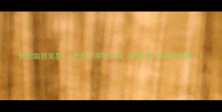 图片 顽固脂肪克星！7天肚子平坦计划（附饮食+运动全攻略）1