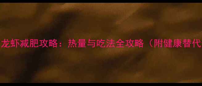 图片 香辣小龙虾减肥攻略：热量与吃法全攻略（附健康替代方案）