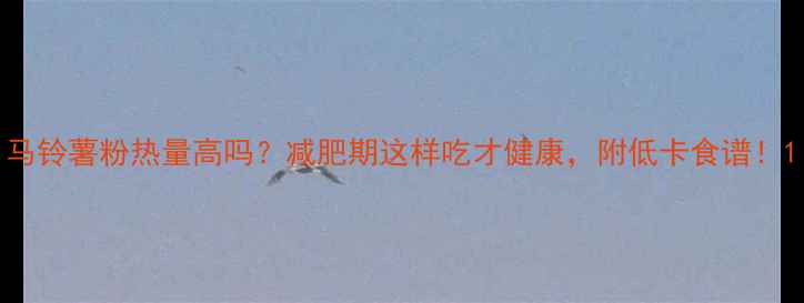 图片 马铃薯粉热量高吗？减肥期这样吃才健康，附低卡食谱！1