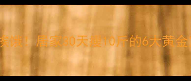 图片 高效减脂不挨饿！居家30天瘦10斤的6大黄金室内运动法2