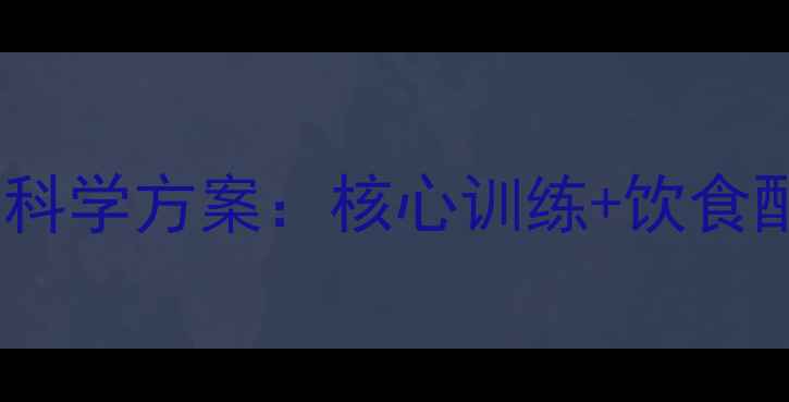 图片 高效减脂瘦肚子30天科学方案：核心训练+饮食配合+生活习惯全攻略