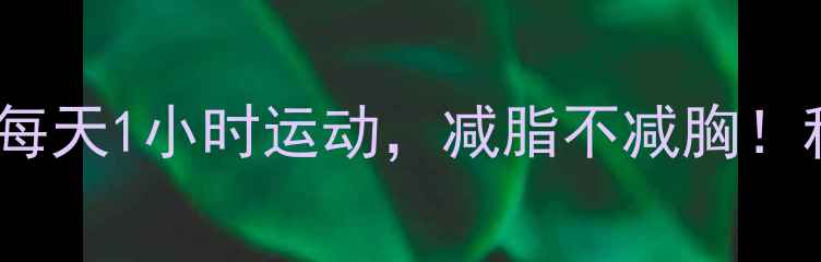 图片 高效燃脂30天计划：每天1小时运动，减脂不减胸！科学训练+饮食指南全